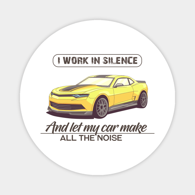 I work in silence and let my car make all the noise Magnet by Vroomium